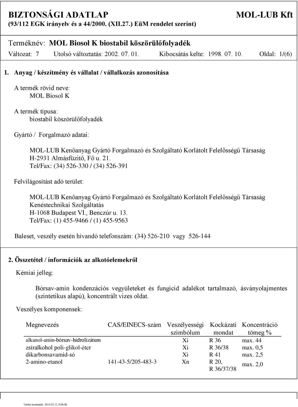Anyag / készítmény és vállalat / vállalkozás azonosítása A termék rövid neve: MOL Biosol K A termék típusa: biostabil köszörülőfolyadék Gyártó / Forgalmazó adatai: MOL-LUB Kenőanyag Gyártó Forgalmazó