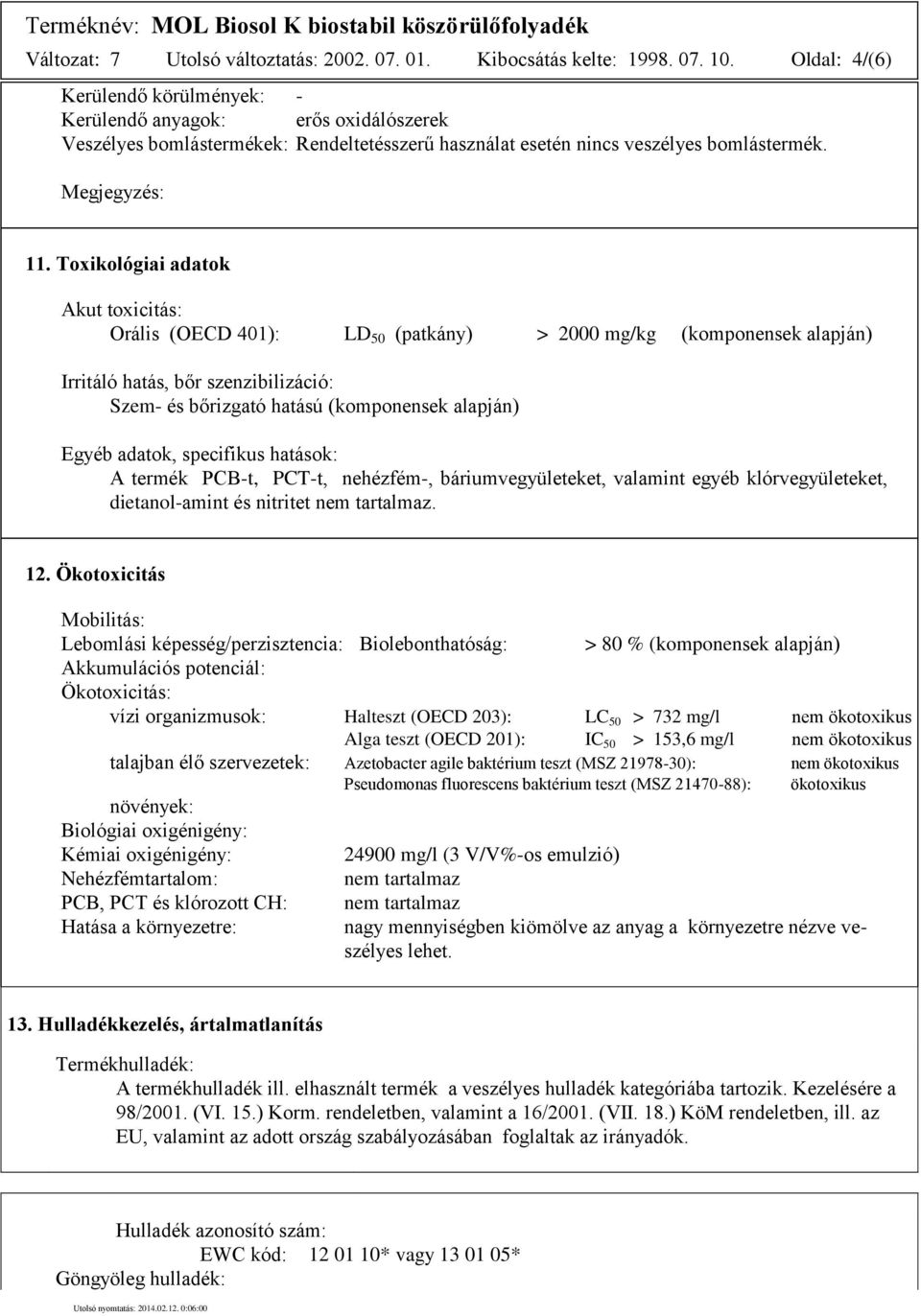 Toxikológiai adatok Akut toxicitás: Orális (OECD 401): LD 50 (patkány) > 2000 mg/kg (komponensek alapján) Irritáló hatás, bőr szenzibilizáció: Szem- és bőrizgató hatású (komponensek alapján) Egyéb