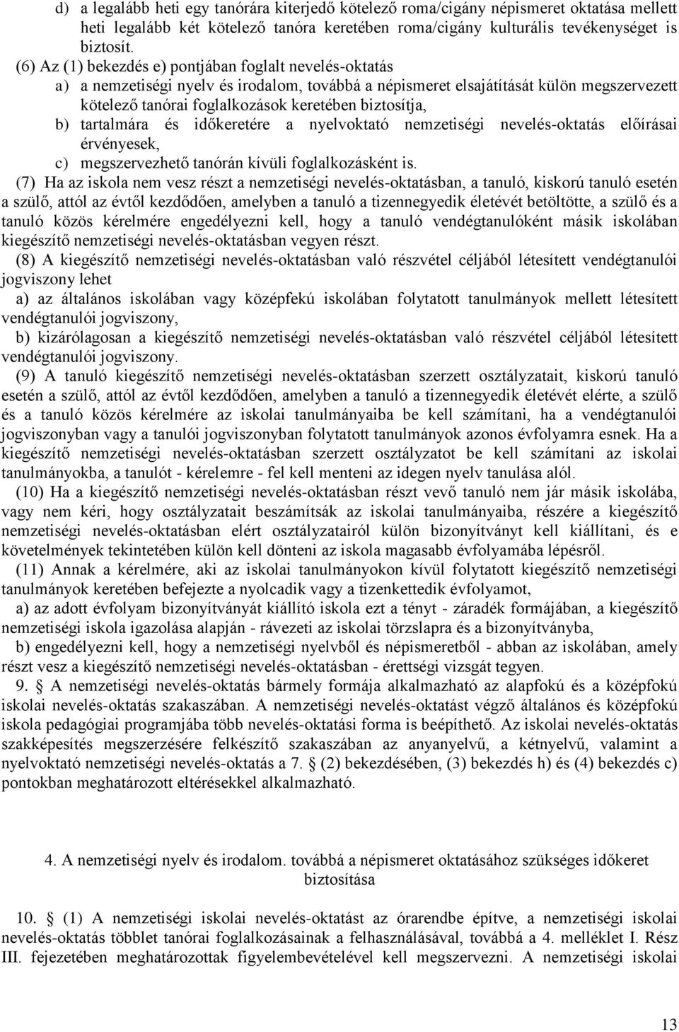 biztosítja, b) tartalmára és időkeretére a nyelvoktató nemzetiségi nevelés-oktatás előírásai érvényesek, c) megszervezhető tanórán kívüli foglalkozásként is.