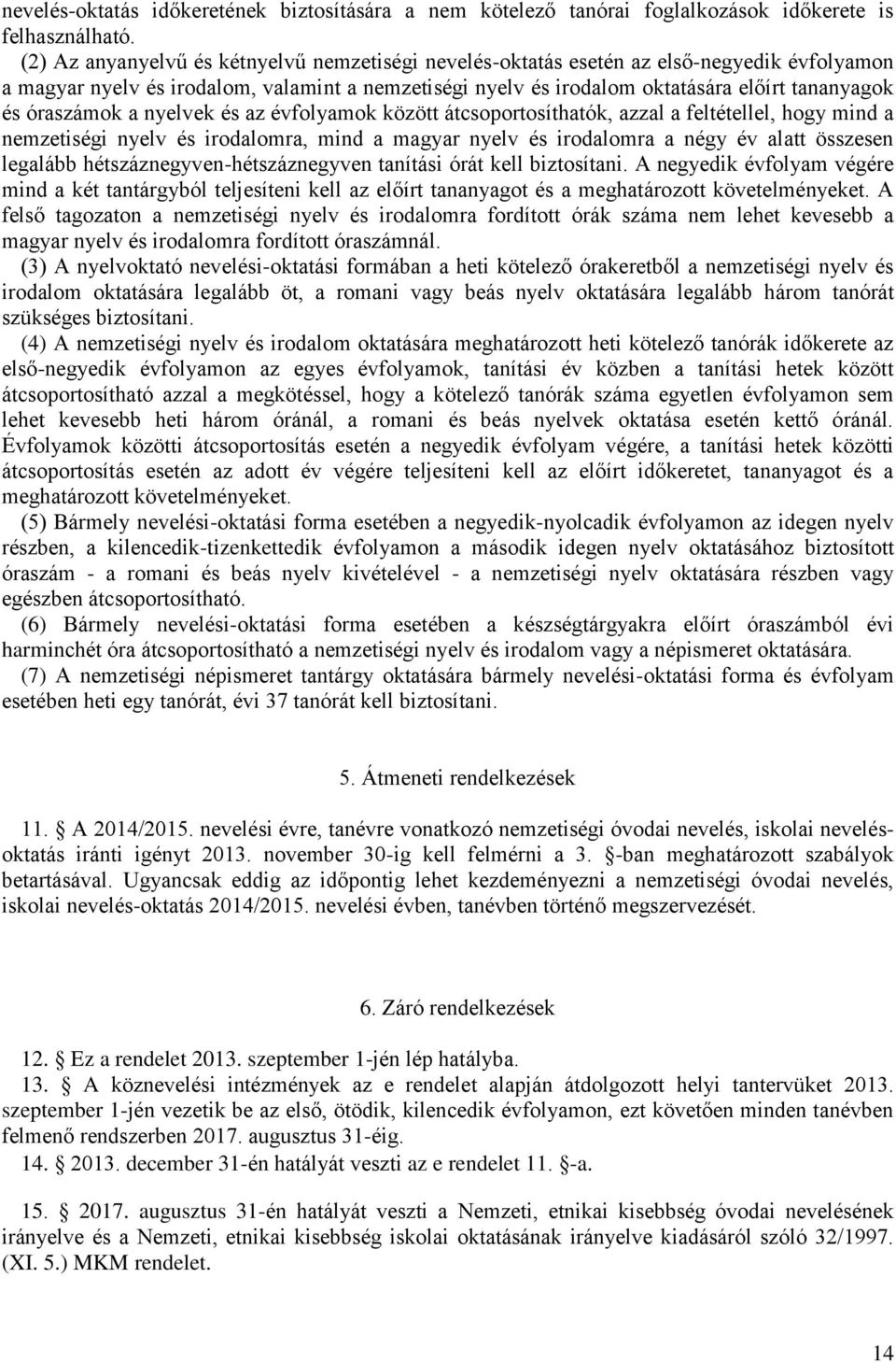 óraszámok a nyelvek és az évfolyamok között átcsoportosíthatók, azzal a feltétellel, hogy mind a nemzetiségi nyelv és irodalomra, mind a magyar nyelv és irodalomra a négy év alatt összesen legalább