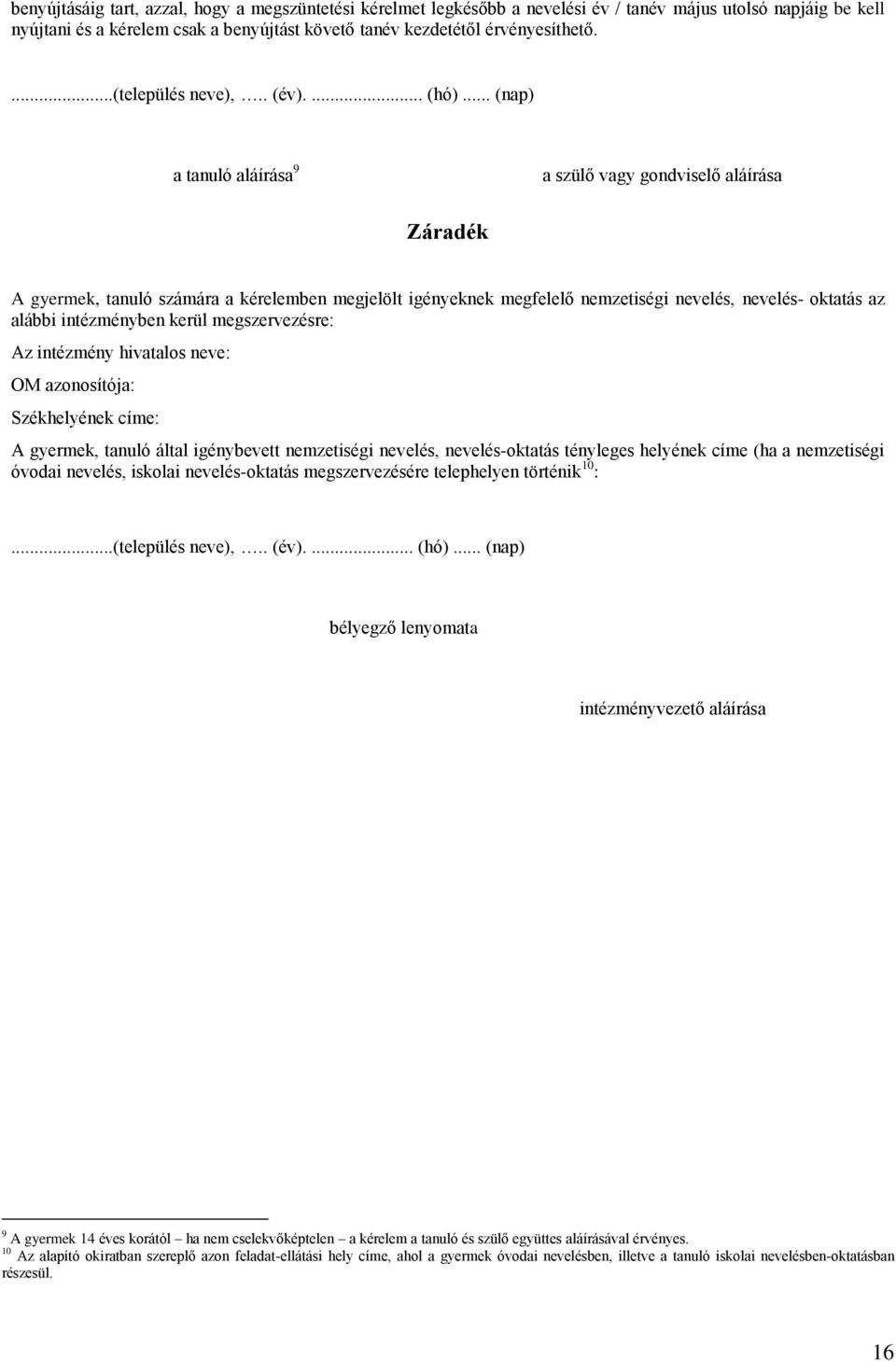 .. (nap) a tanuló aláírása 9 a szülő vagy gondviselő aláírása Záradék A gyermek, tanuló számára a kérelemben megjelölt igényeknek megfelelő nemzetiségi nevelés, nevelés- oktatás az alábbi