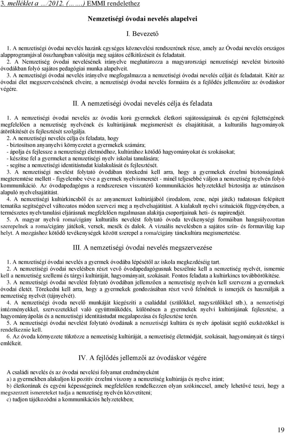 A Nemzetiség óvodai nevelésének irányelve meghatározza a magyarországi nemzetiségi nevelést biztosító óvodákban folyó sajátos pedagógiai munka alapelveit. 3.