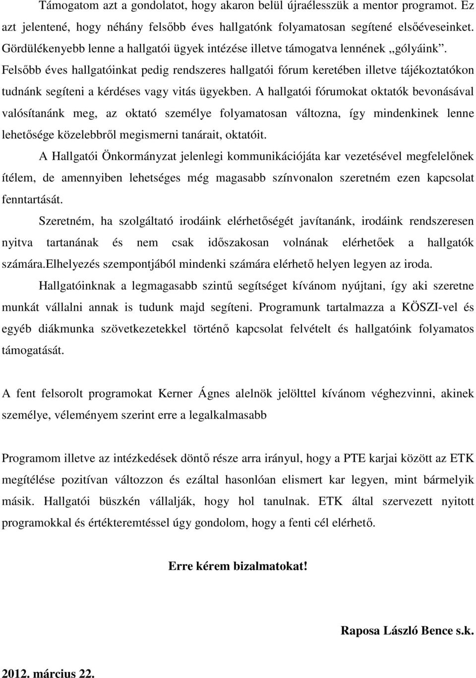 Felsőbb éves hallgatóinkat pedig rendszeres hallgatói fórum keretében illetve tájékoztatókon tudnánk segíteni a kérdéses vagy vitás ügyekben.