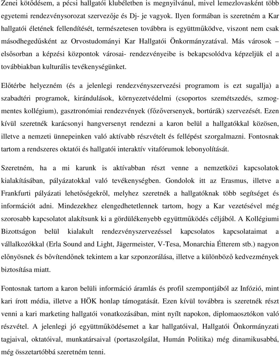 Más városok elsősorban a képzési központok városai- rendezvényeibe is bekapcsolódva képzeljük el a továbbiakban kulturális tevékenységünket.