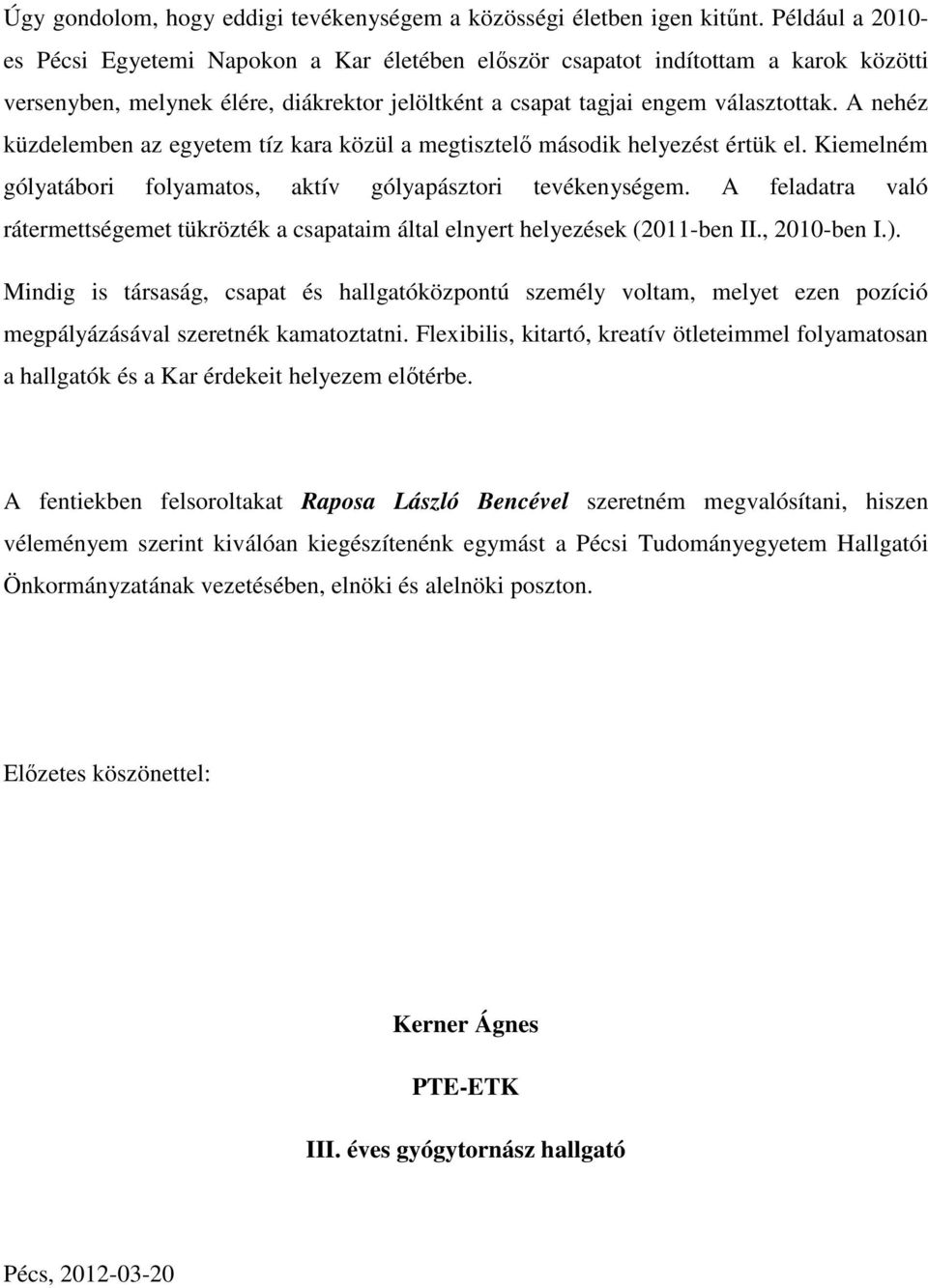 A nehéz küzdelemben az egyetem tíz kara közül a megtisztelő második helyezést értük el. Kiemelném gólyatábori folyamatos, aktív gólyapásztori tevékenységem.