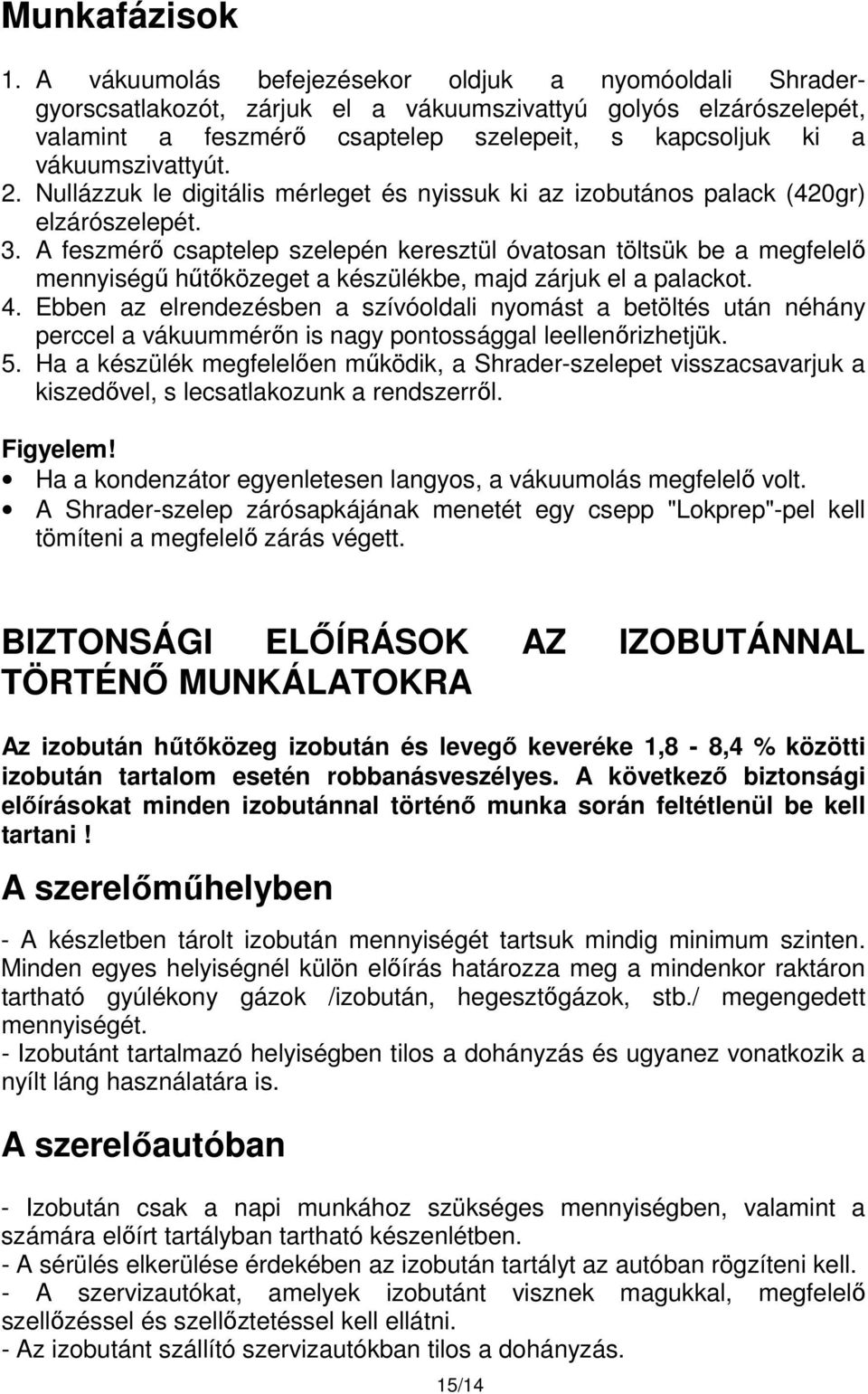 2. Nullázzuk le digitális mérleget és nyissuk ki az izobutános palack (420gr) elzárószelepét. 3.
