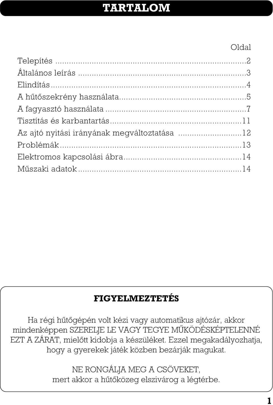 ..14 FIGYELMEZTETÉS Ha régi hûtôgépén volt kézi vagy automatikus ajtózár, akkor mindenképpen SZERELJE LE VAGY TEGYE MÛKÖDÉSKÉPTELENNÉ EZT A ZÁRAT,
