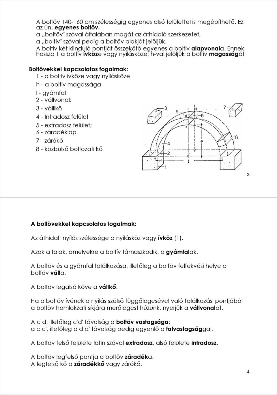 Ennek hossza 1 a boltív ívköze vagy nyílásköze; h-val jelöljük a boltív magasságát Boltövekkel kapcsolatos fogalmak: 1 - a boltív ívköze vagy nyílásköze h - a boltív magassága l - gyámfal 2 -