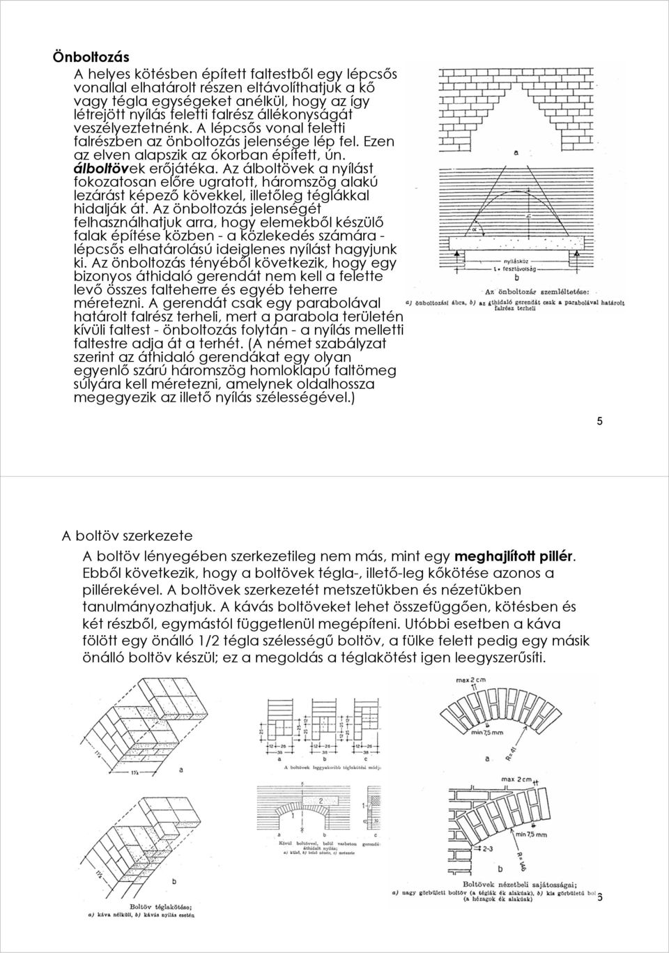 Az álboltövek a nyílást fokozatosan előre ugratott, háromszög alakú lezárást képező kövekkel, illetőleg téglákkal hidalják át.