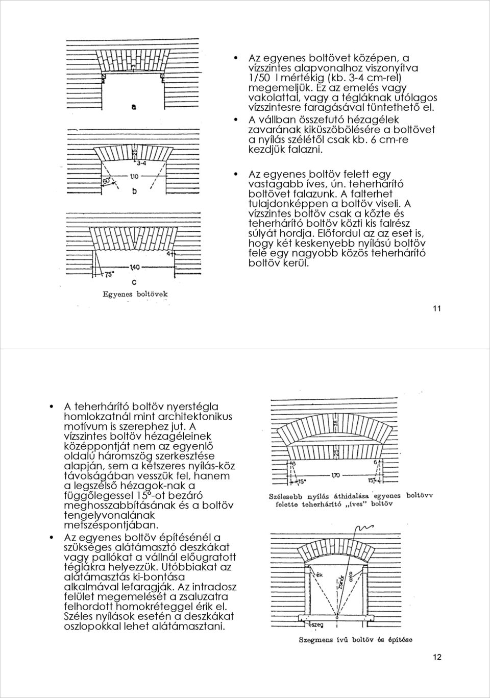 6 cm-re kezdjük falazni. Az egyenes boltöv felett egy vastagabb íves, ún. teherhárító boltövet falazunk. A falterhet tulajdonképpen a boltöv viseli.