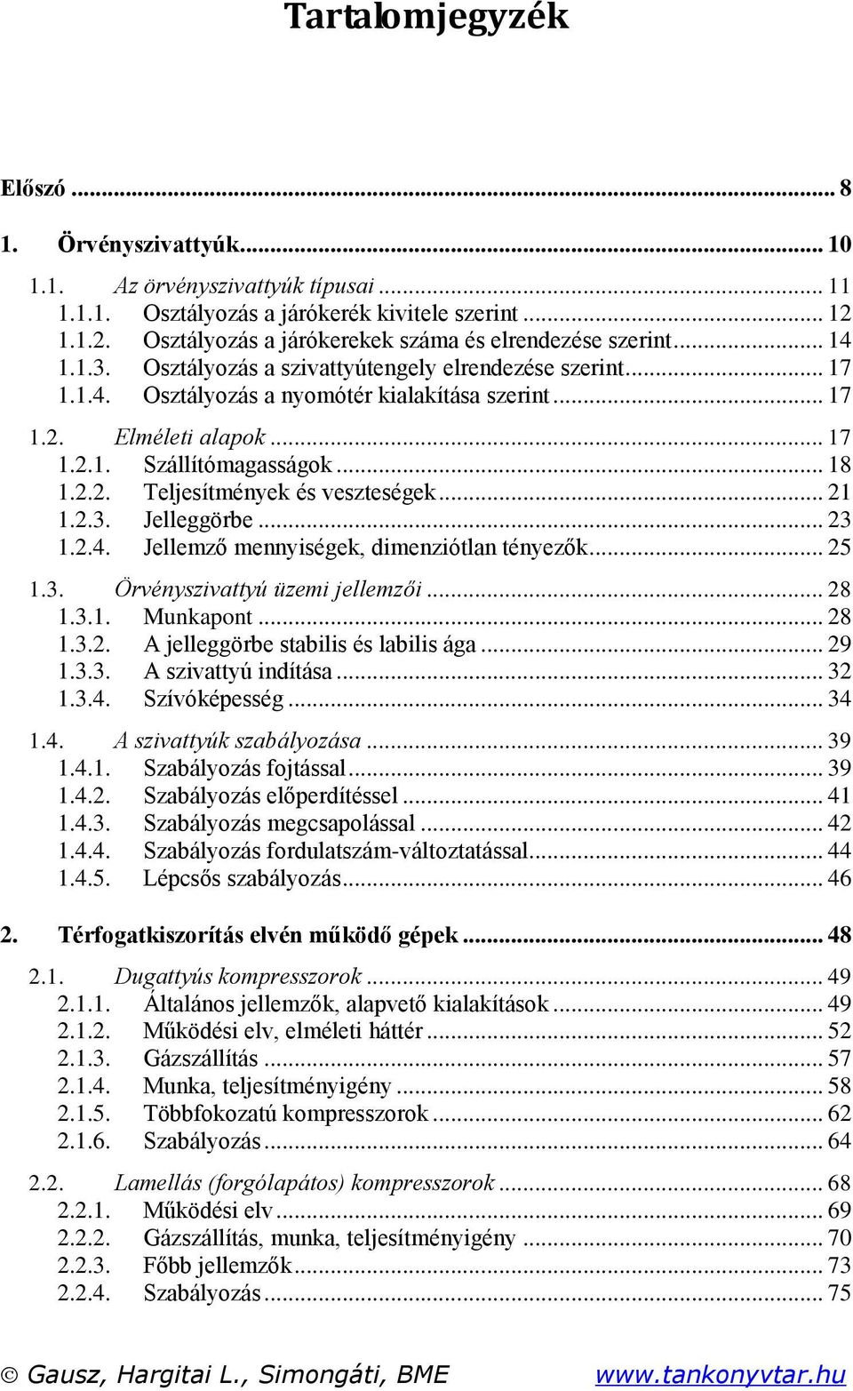 Jelleggörbe... 3..4. Jellemző mennyiségek, dimenziótlan tényezők... 5.3. Örvényszivattyú üzemi jellemzői... 8.3.. Munkapont... 8.3.. A jelleggörbe stabilis és labilis ága... 9.3.3. A szivattyú indítása.