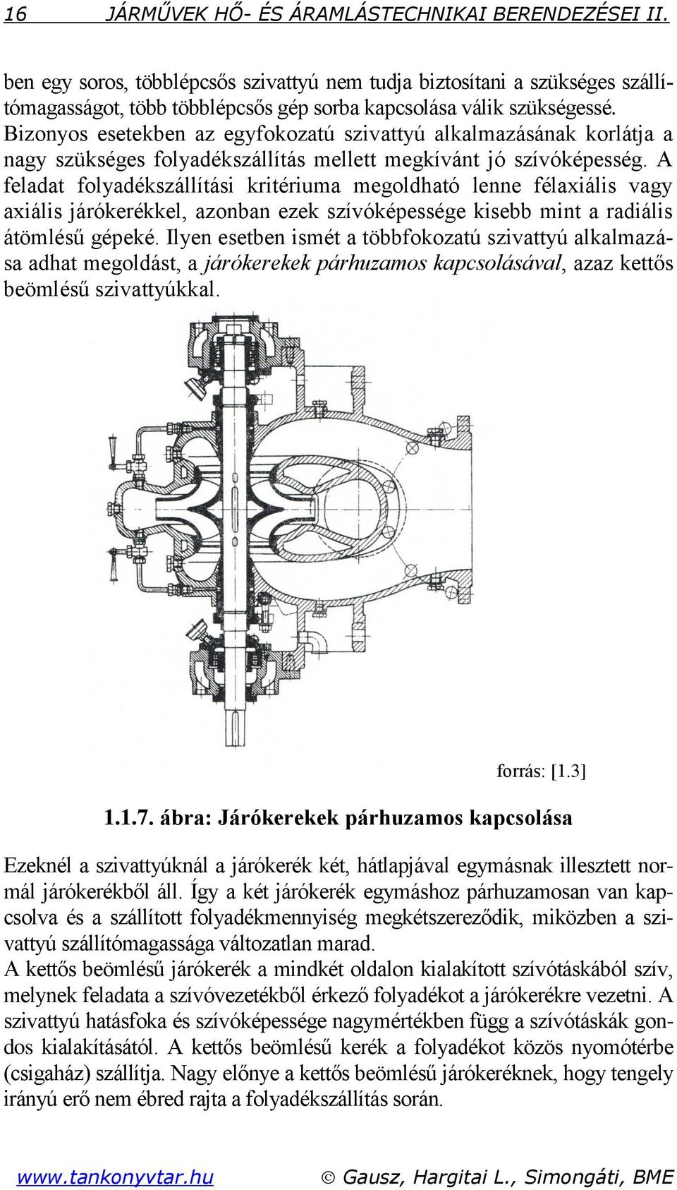 A feladat folyadékszállítási kritériuma megoldható lenne félaiális vagy aiális járókerékkel, azonban ezek szívóképessége kisebb mint a radiális átömlésű gépeké.