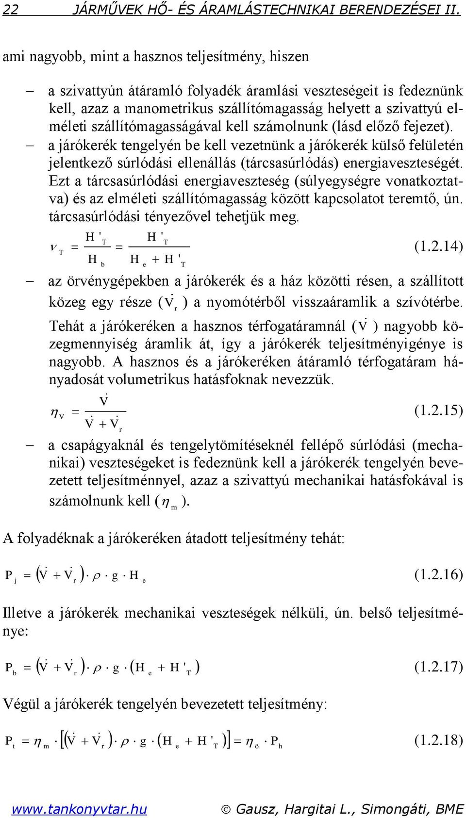 szállítómagasságával kell számolnunk (lásd előző fejezet). a járókerék tengelyén be kell vezetnünk a járókerék külső felületén jelentkező súrlódási ellenállás (tárcsasúrlódás) energiaveszteségét.