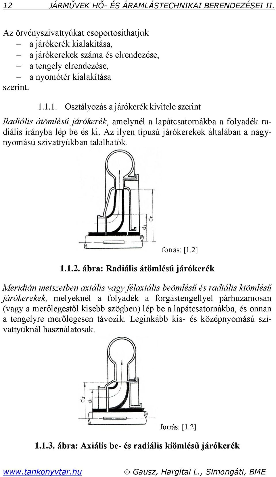 ... Osztályozás a járókerék kivitele szerint Radiális átömlésű járókerék, amelynél a lapátcsatornákba a folyadék radiális irányba lép be és ki.