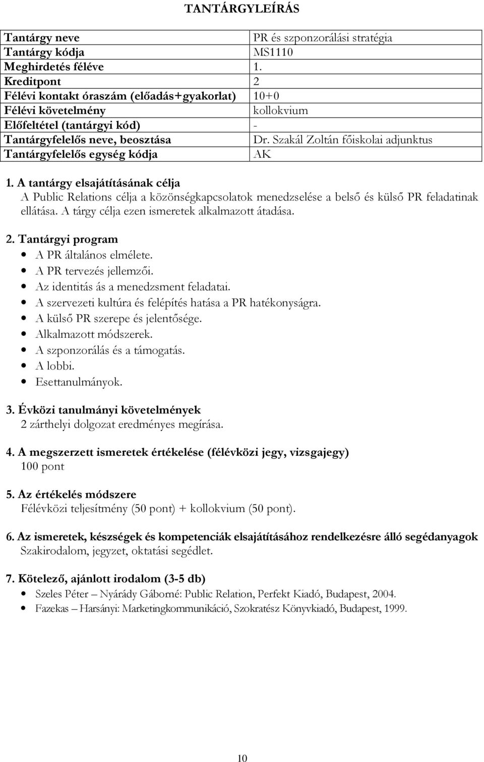A tárgy célja ezen ismeretek alkalmazott átadása. A PR általános elmélete. A PR tervezés jellemzői. Az identitás ás a menedzsment feladatai.