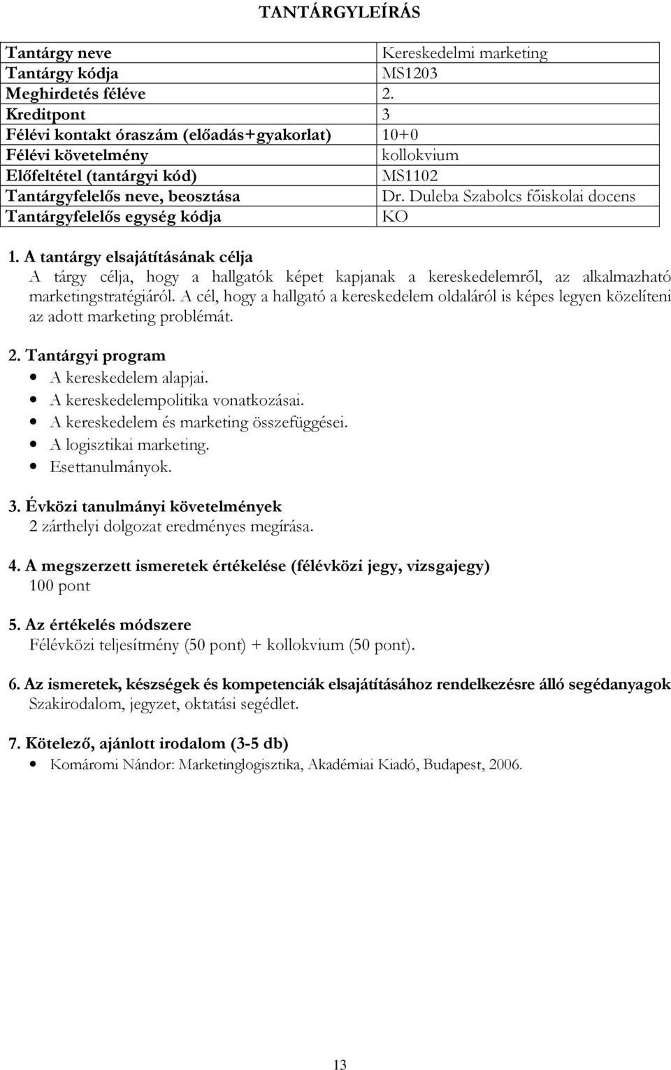A cél, hogy a hallgató a kereskedelem oldaláról is képes legyen közelíteni az adott marketing problémát. A kereskedelem alapjai.