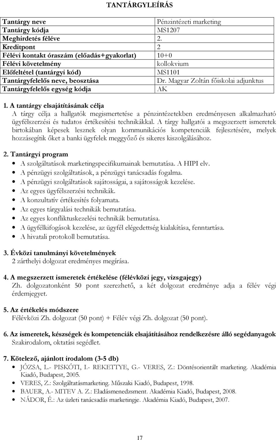 A tárgy hallgatói a megszerzett ismeretek birtokában képesek lesznek olyan kommunikációs kompetenciák fejlesztésére, melyek hozzásegítik őket a banki ügyfelek meggyőző és sikeres kiszolgálásához.