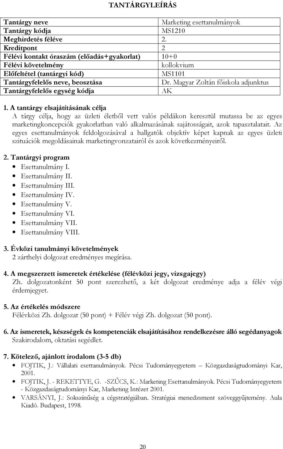 tapasztalatait. Az egyes esettanulmányok feldolgozásával a hallgatók objektív képet kapnak az egyes üzleti szituációk megoldásainak marketingvonzatairól és azok következményeiről. Esettanulmány I.