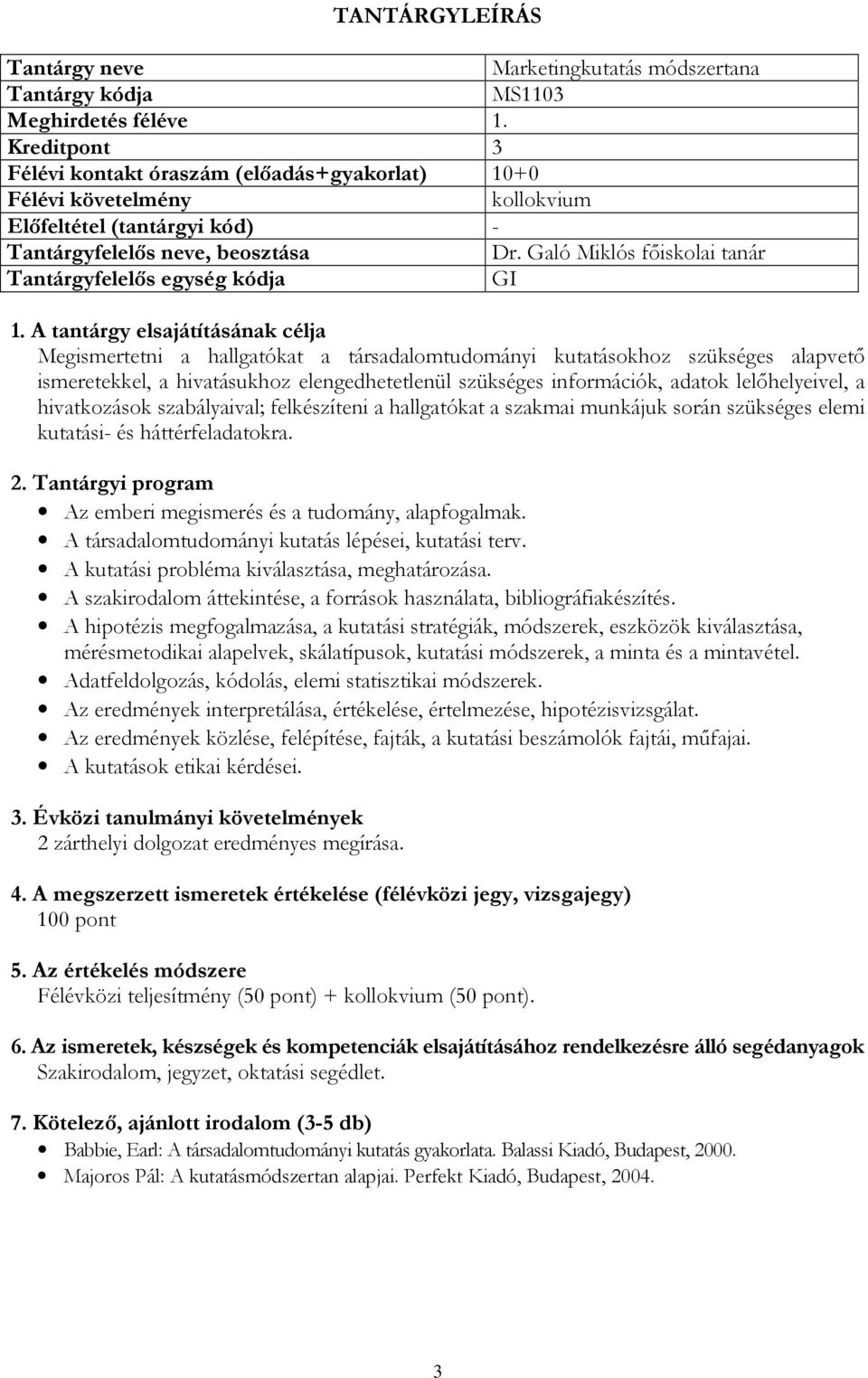lelőhelyeivel, a hivatkozások szabályaival; felkészíteni a hallgatókat a szakmai munkájuk során szükséges elemi kutatási- és háttérfeladatokra. Az emberi megismerés és a tudomány, alapfogalmak.