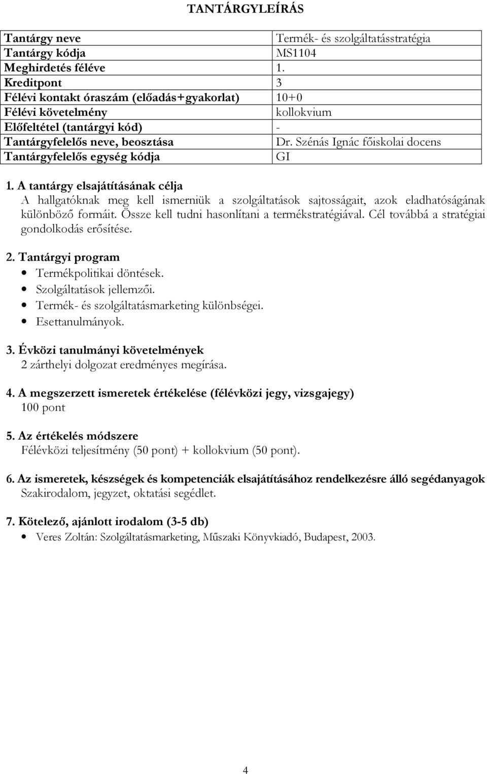formáit. Össze kell tudni hasonlítani a termékstratégiával. Cél továbbá a stratégiai gondolkodás erősítése. Termékpolitikai döntések.