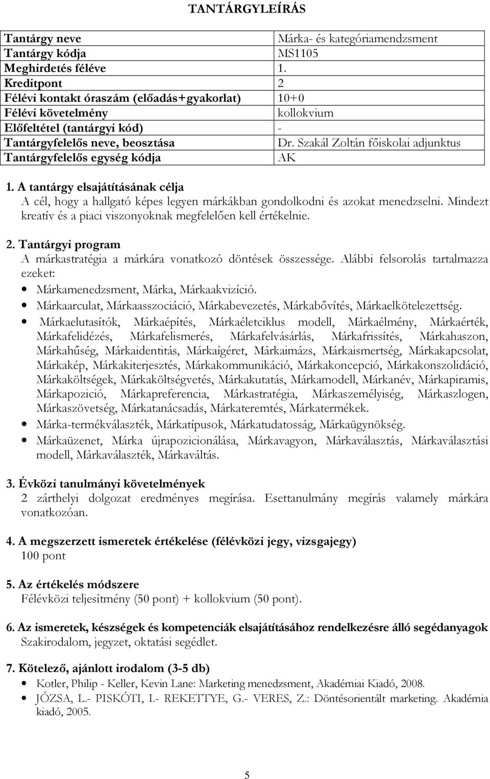 Alábbi felsorolás tartalmazza ezeket: Márkamenedzsment, Márka, Márkaakvizíció. Márkaarculat, Márkaasszociáció, Márkabevezetés, Márkabővítés, Márkaelkötelezettség.