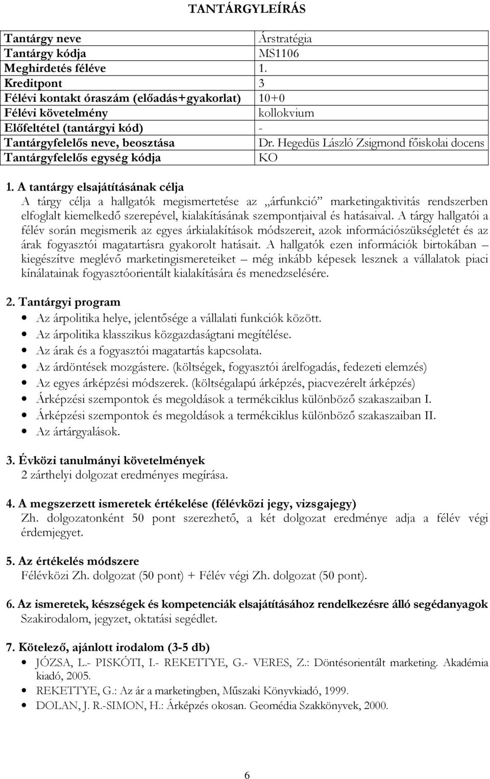 hatásaival. A tárgy hallgatói a félév során megismerik az egyes árkialakítások módszereit, azok információszükségletét és az árak fogyasztói magatartásra gyakorolt hatásait.