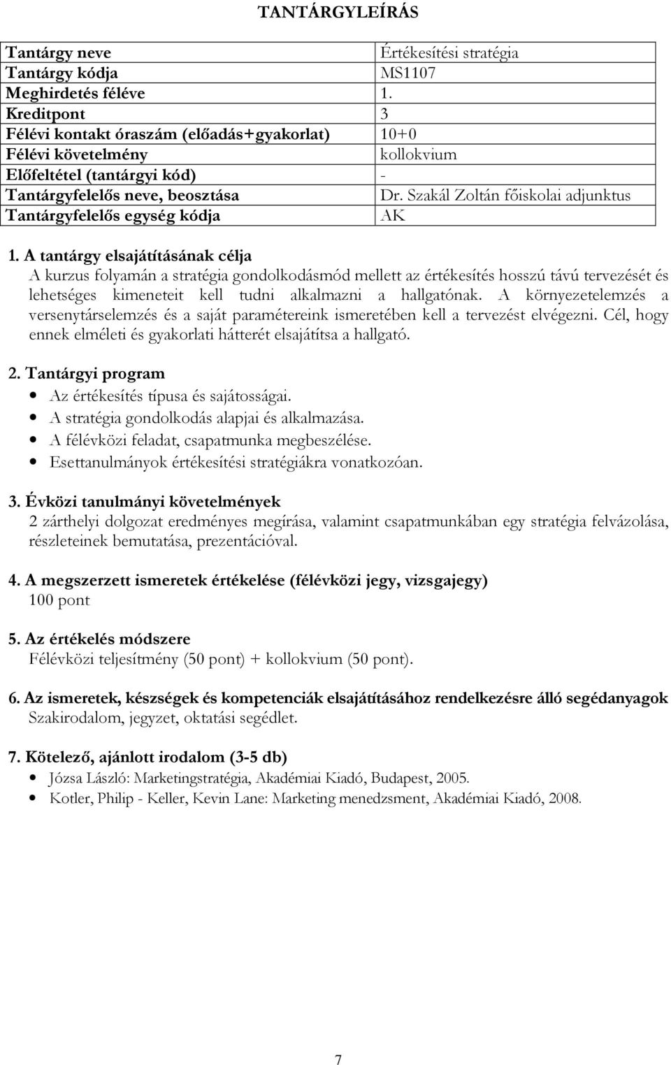 A környezetelemzés a versenytárselemzés és a saját paramétereink ismeretében kell a tervezést elvégezni. Cél, hogy ennek elméleti és gyakorlati hátterét elsajátítsa a hallgató.