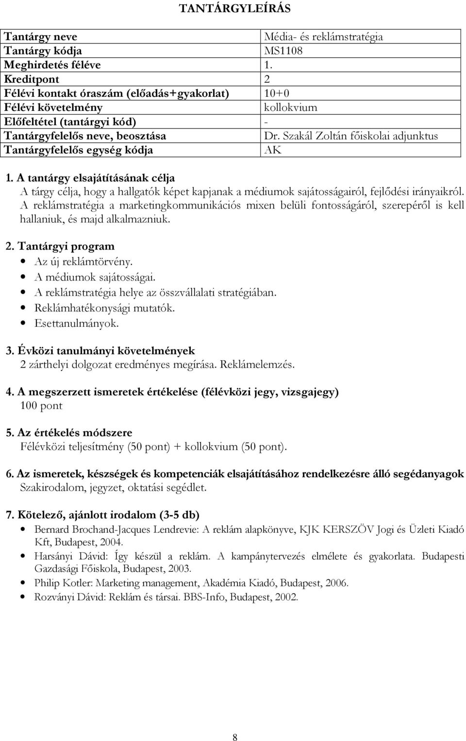 A reklámstratégia a marketingkommunikációs mixen belüli fontosságáról, szerepéről is kell hallaniuk, és majd alkalmazniuk. Az új reklámtörvény. A médiumok sajátosságai.