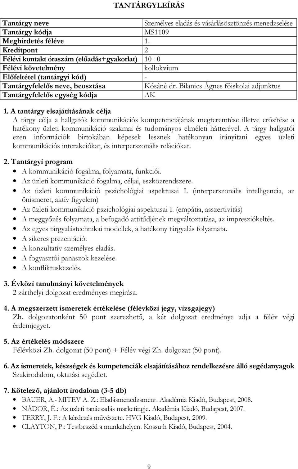 A tárgy hallgatói ezen információk birtokában képesek lesznek hatékonyan irányítani egyes üzleti kommunikációs interakciókat, és interperszonális relációkat.