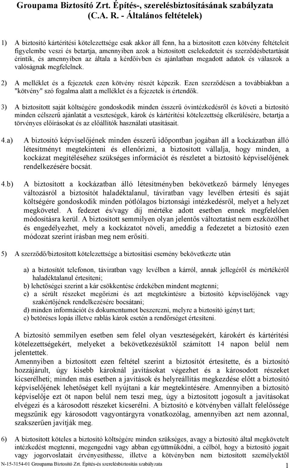 cselekedeteit és szerződésbetartását érintik, és amennyiben az általa a kérdőívben és ajánlatban megadott adatok és válaszok a valóságnak megfelelnek.