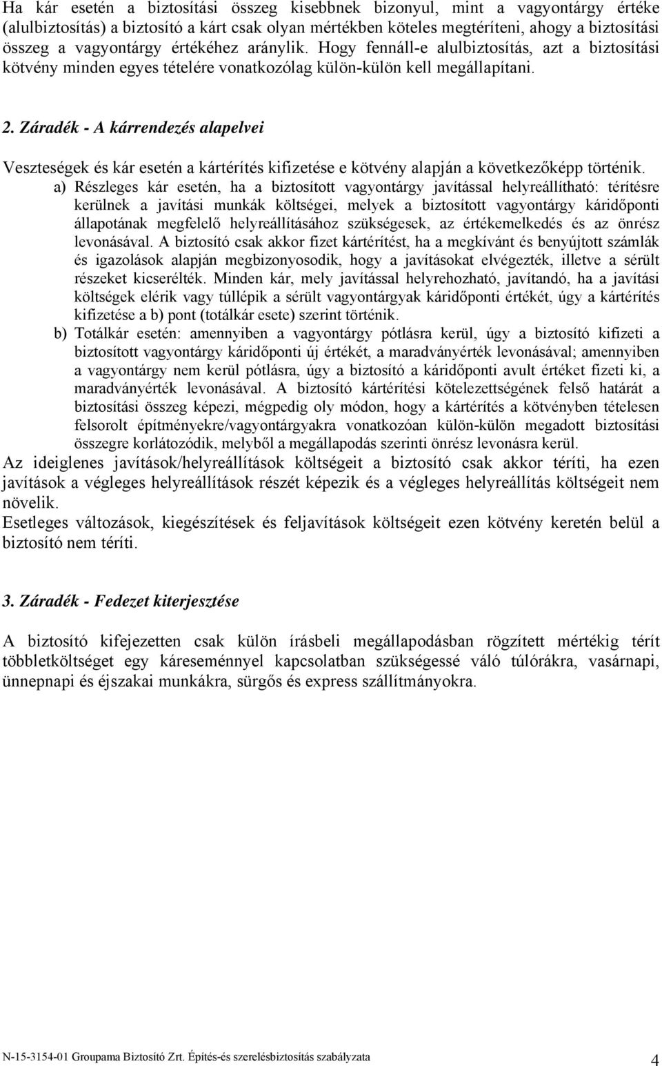 Záradék - A kárrendezés alapelvei Veszteségek és kár esetén a kártérítés kifizetése e kötvény alapján a következőképp történik.