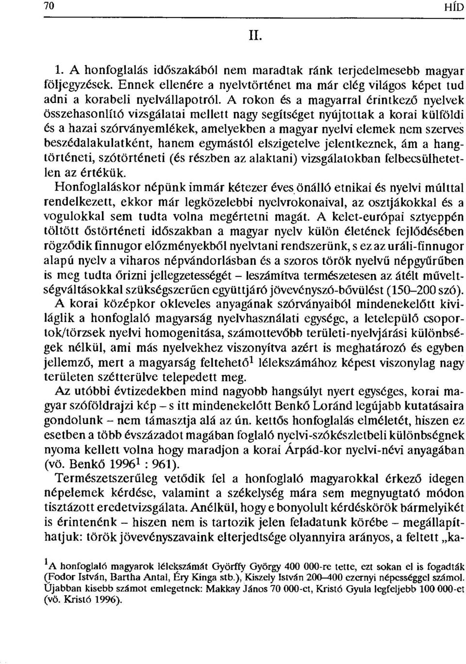 beszédalakulatként, hanem egrymást6l elszigetelve jelentkeznek, ám a hangtörténeti, szótörténeti (és részben az alaktani) vizsgálatokban felbecsülhetetlen az értékük.