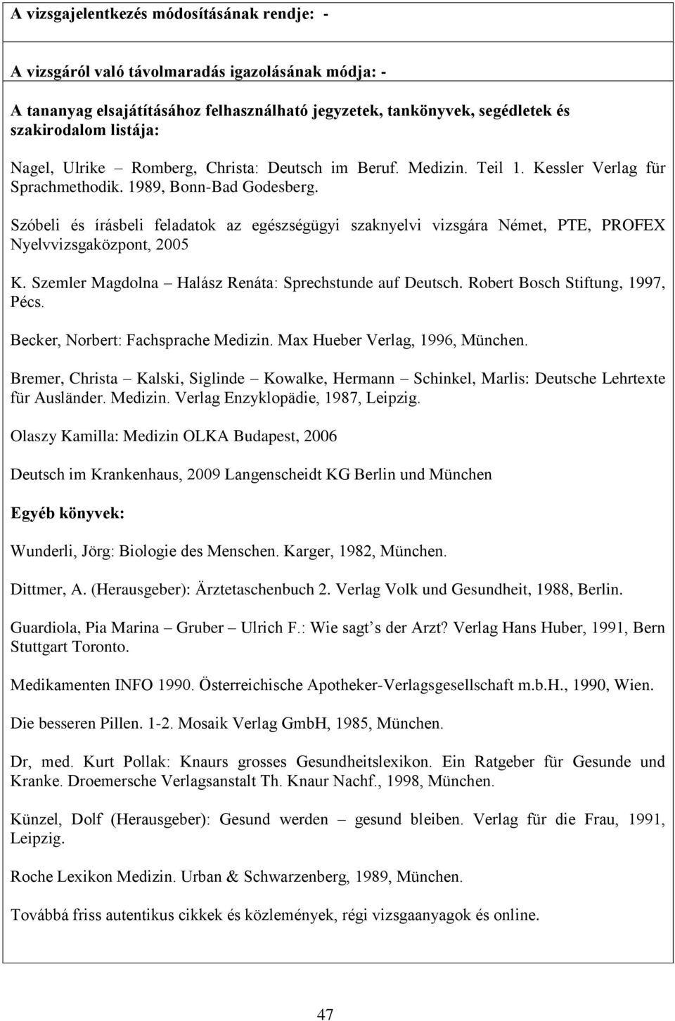 Szóbeli és írásbeli feladatok az egészségügyi szaknyelvi vizsgára Német, PTE, PROFEX Nyelvvizsgaközpont, 2005 K. Szemler Magdolna Halász Renáta: Sprechstunde auf Deutsch.