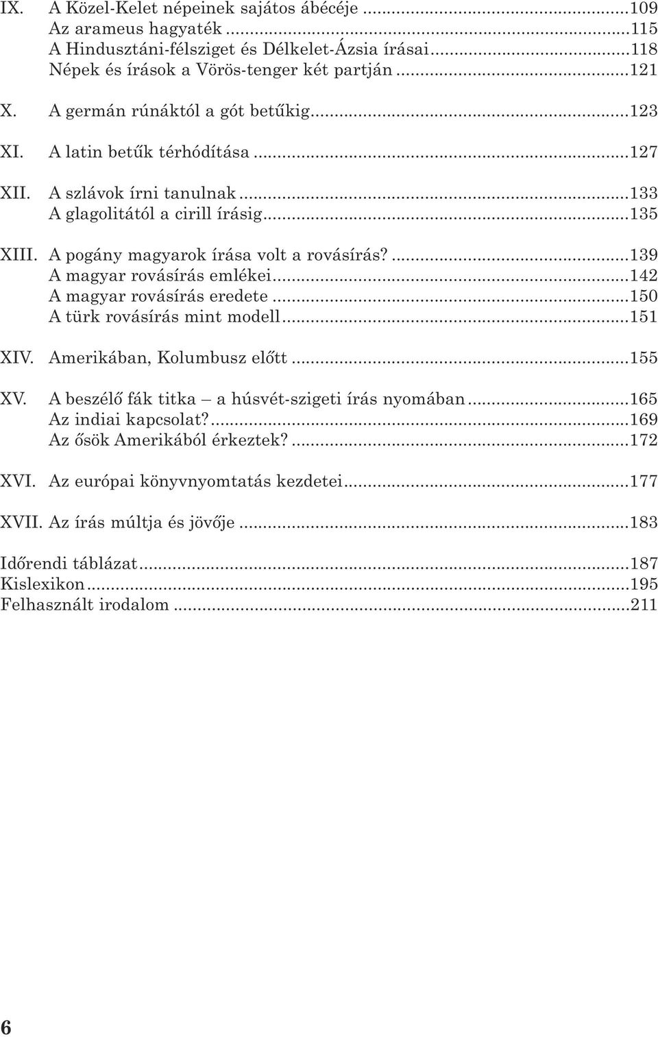 ...139 A magyar rovásírás emlékei...142 A magyar rovásírás eredete...150 A türk rovásírás mint modell...151 XIV. Amerikában, Kolumbusz elõtt...155 XV.