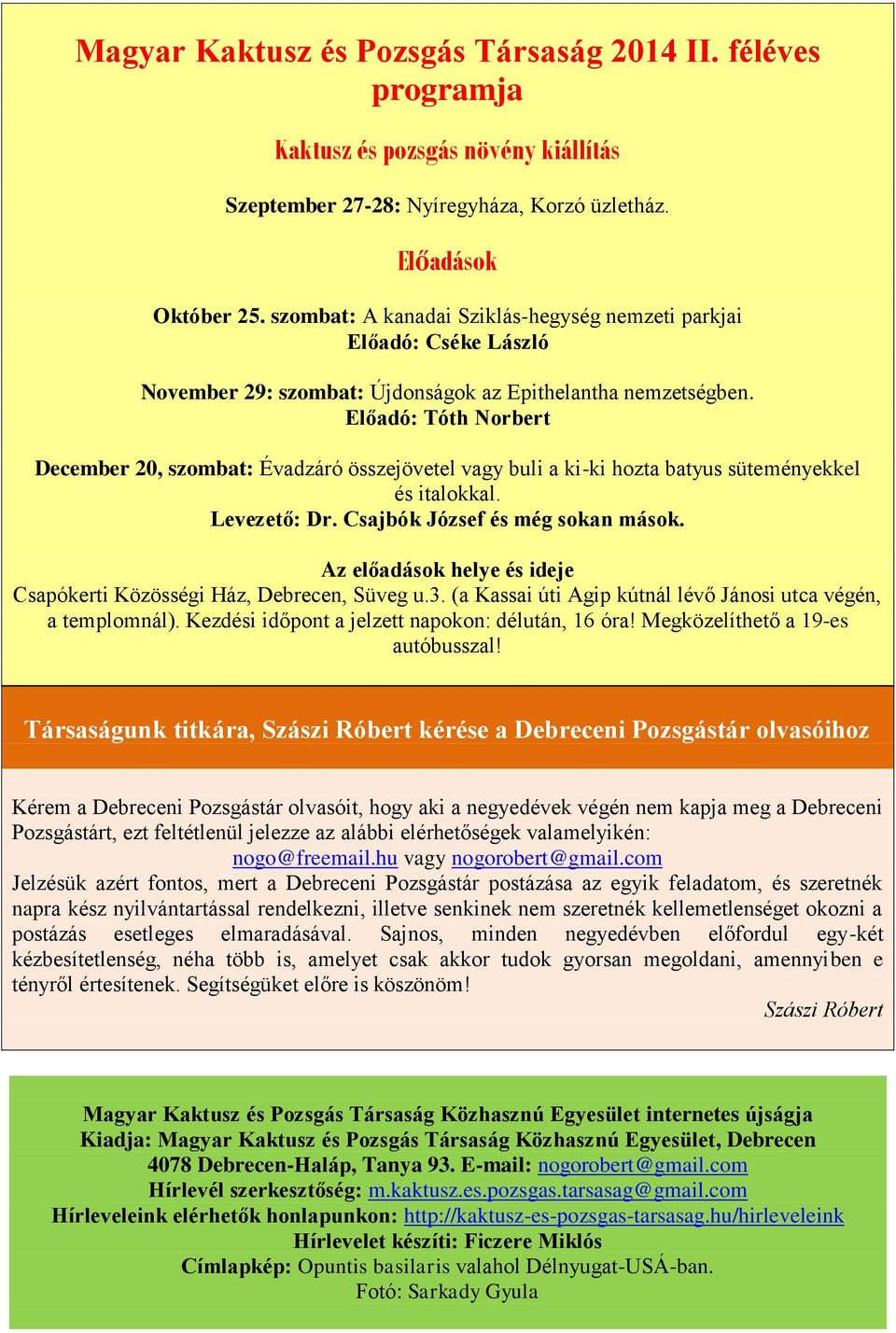 Előadó: Tóth Norbert December 20, szombat: Évadzáró összejövetel vagy buli a ki-ki hozta batyus süteményekkel és italokkal. Levezető: Dr. Csajbók József és még sokan mások.