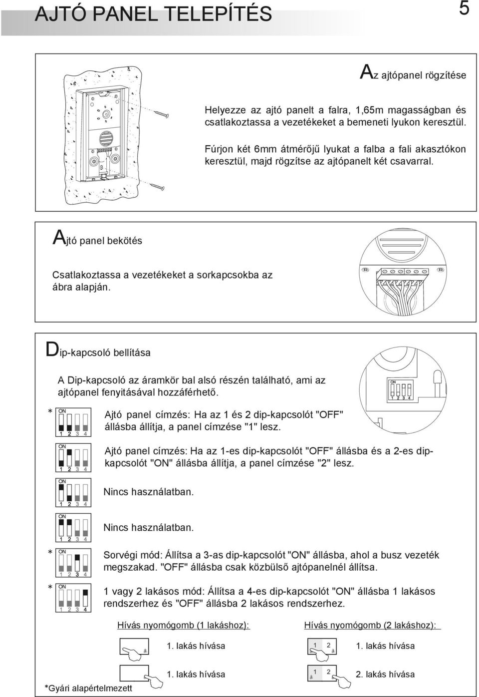 Dip-kapcsoló bellítása A Dip-kapcsoló az áramkör bal alsó részén található, ami az ajtópanel fenyitásával hozzáférhető.