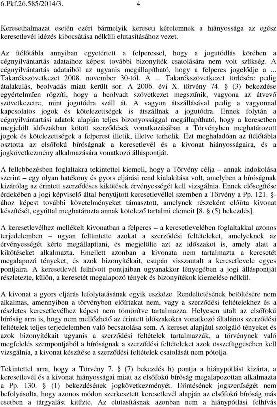 A cégnyilvántartás adataiból az ugyanis megállapítható, hogy a felperes jogelődje a... Takarékszövetkezet 2008. november 30-tól. A.