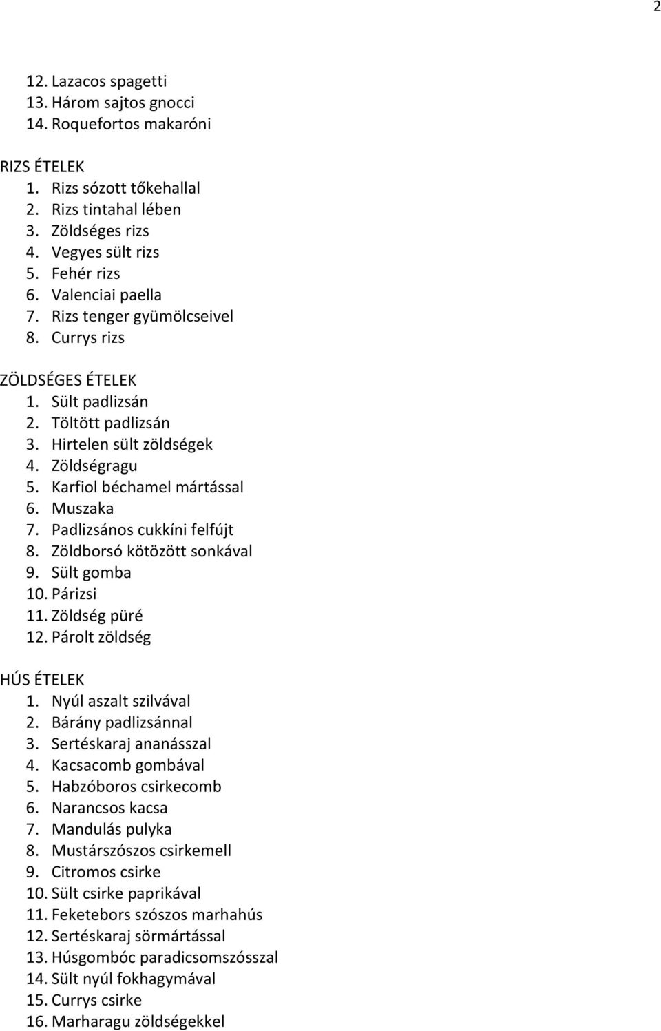 Muszaka 7. Padlizsános cukkíni felfújt 8. Zöldborsó kötözött sonkával 9. Sült gomba 10. Párizsi 11. Zöldség püré 12. Párolt zöldség HÚS ÉTELEK 1. Nyúl aszalt szilvával 2. Bárány padlizsánnal 3.