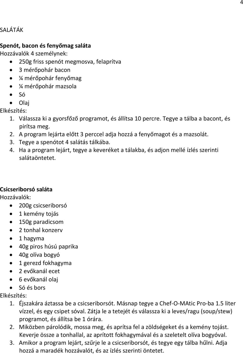 4. Ha a program lejárt, tegye a keveréket a tálakba, és adjon mellé ízlés szerinti salátaöntetet.