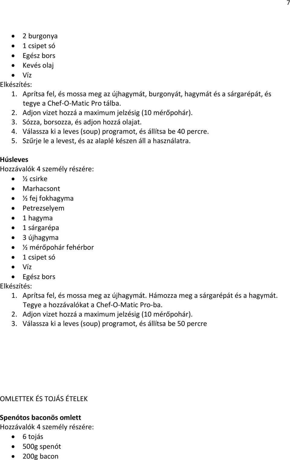 Húsleves ½ csirke Marhacsont ½ fej fokhagyma Petrezselyem 1 hagyma 1 sárgarépa 3 újhagyma ½ mérőpohár fehérbor 1 csipet só Víz Egész bors 1. Aprítsa fel, és mossa meg az újhagymát.