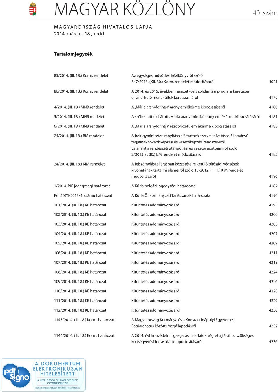 (III. 18.) MNB rendelet A szélfelirattal ellátott Mária aranyforintja arany emlékérme kibocsátásáról 4181 6/2014. (III. 18.) MNB rendelet A Mária aranyforintja rézötvözetű emlékérme kibocsátásáról 4183 24/2014.