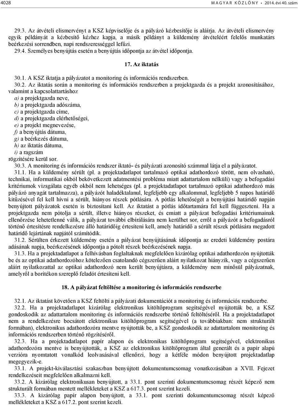 Személyes benyújtás esetén a benyújtás időpontja az átvétel időpontja. 17. Az iktatás 30.1. A KSZ iktatja a pályázatot a monitoring és információs rendszerben. 30.2.