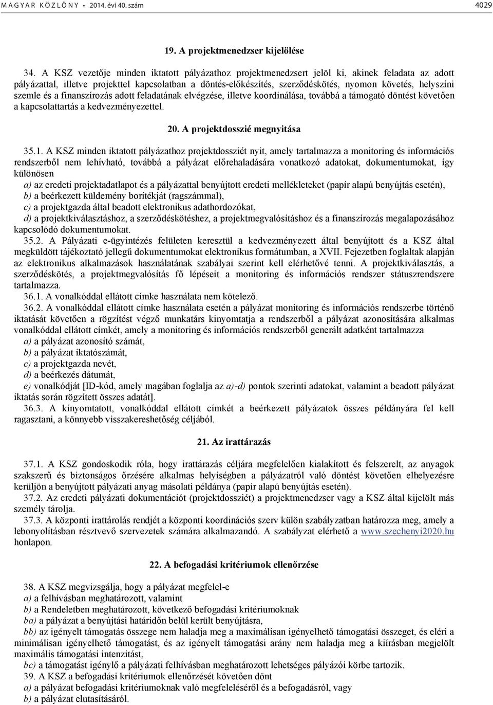 helyszíni szemle és a finanszírozás adott feladatának elvégzése, illetve koordinálása, továbbá a támogató döntést követően a kapcsolattartás a kedvezményezettel. 20. A projektdosszié megnyitása 35.1.