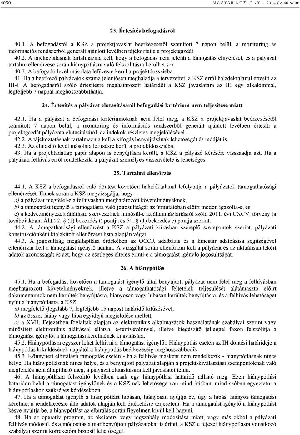 A befogadásról a KSZ a projektjavaslat beérkezésétől számított 7 napon belül, a monitoring és információs rendszerből generált ajánlott levélben tájékoztatja a projektgazdát. 40.2.