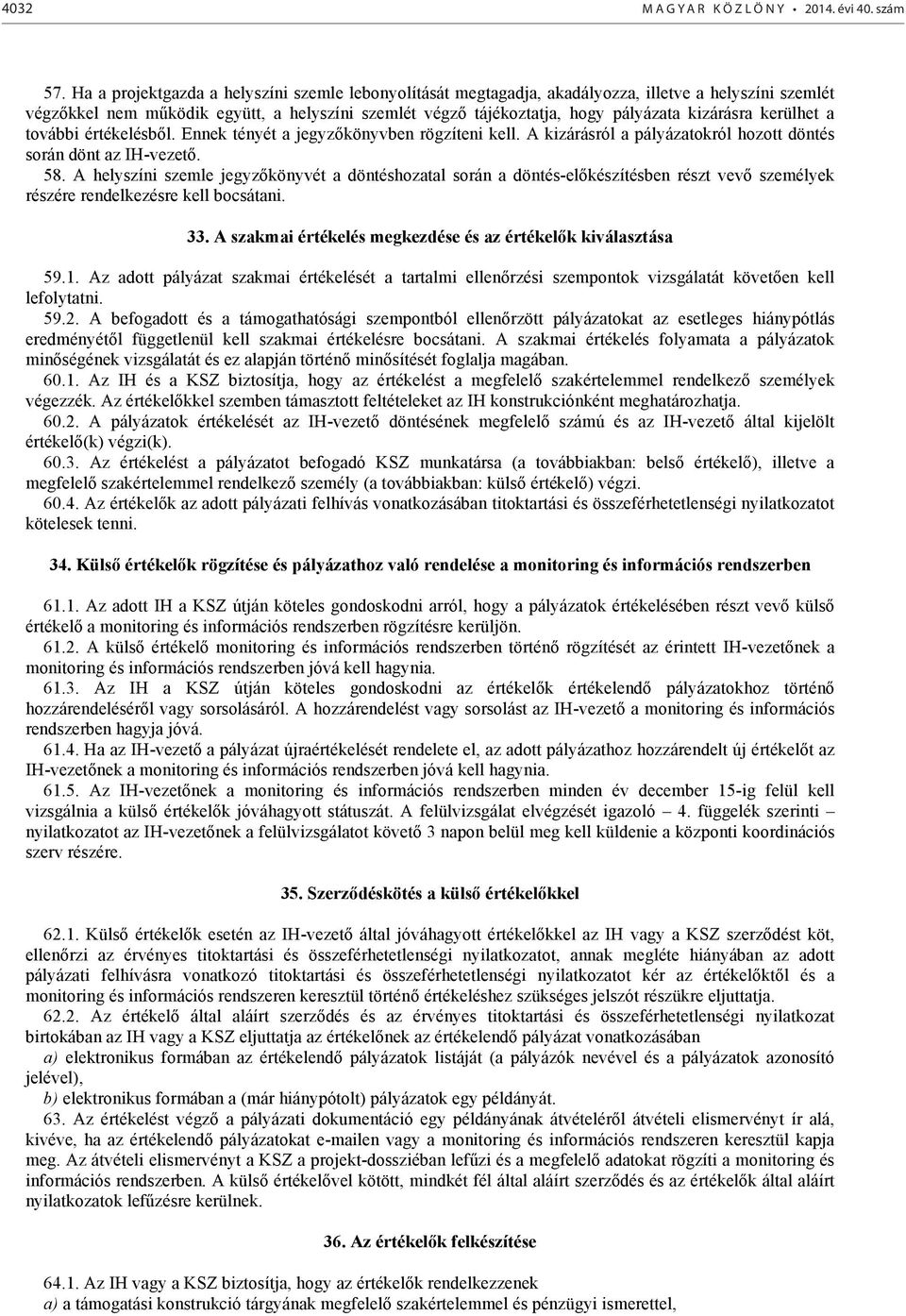 kerülhet a további értékelésből. Ennek tényét a jegyzőkönyvben rögzíteni kell. A kizárásról a pályázatokról hozott döntés során dönt az IH-vezető. 58.