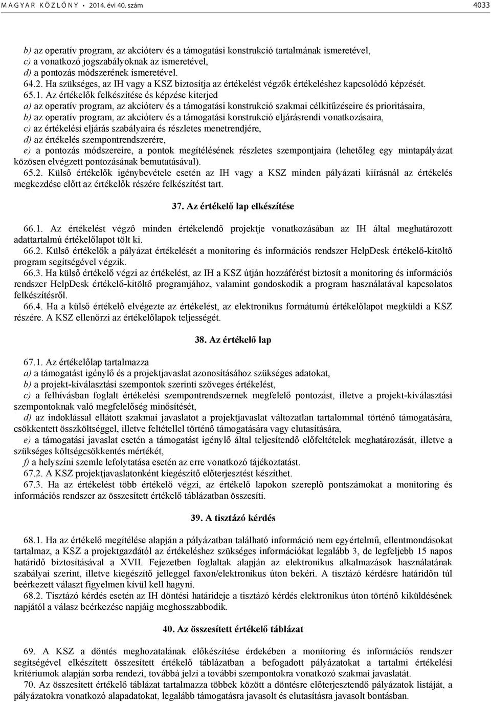 Ha szükséges, az IH vagy a KSZ biztosítja az értékelést végzők értékeléshez kapcsolódó képzését. 65.1.