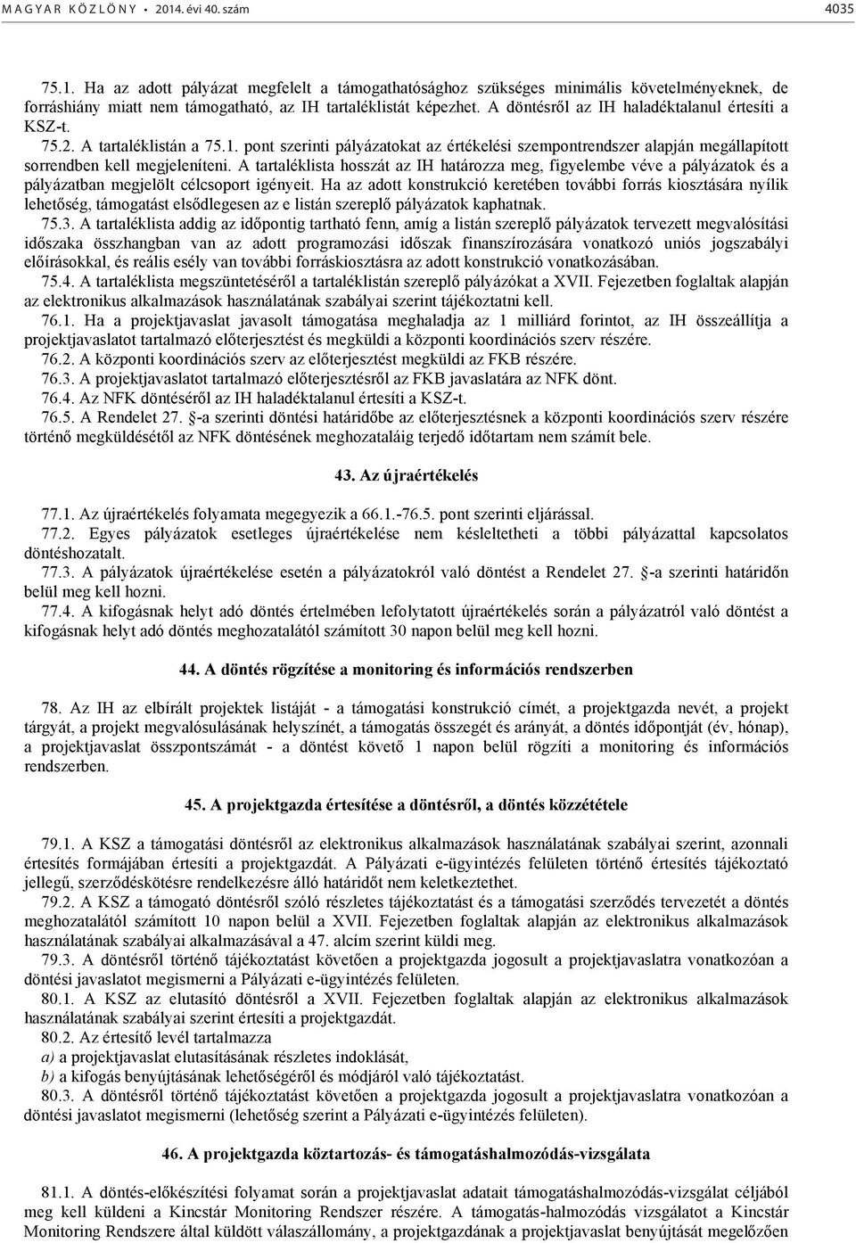 A tartaléklista hosszát az IH határozza meg, figyelembe véve a pályázatok és a pályázatban megjelölt célcsoport igényeit.