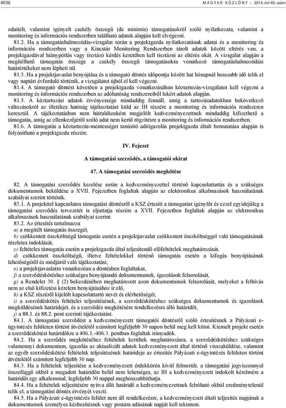 Ha a támogatáshalmozódás-vizsgálat során a projektgazda nyilatkozatának adatai és a monitoring és információs rendszerben vagy a Kincstár Monitoring Rendszerben tárolt adatok között eltérés van, a
