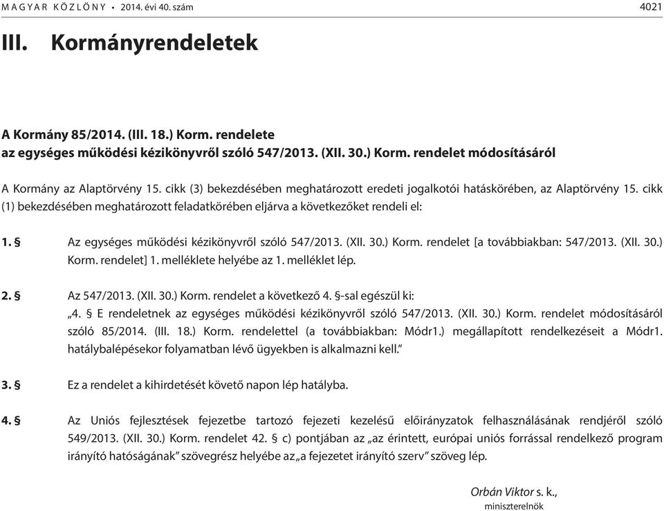 Az egységes működési kézikönyvről szóló 547/2013. (XII. 30.) Korm. rendelet [a továbbiakban: 547/2013. (XII. 30.) Korm. rendelet] 1. melléklete helyébe az 1. melléklet lép. 2. Az 547/2013. (XII. 30.) Korm. rendelet a következő 4.