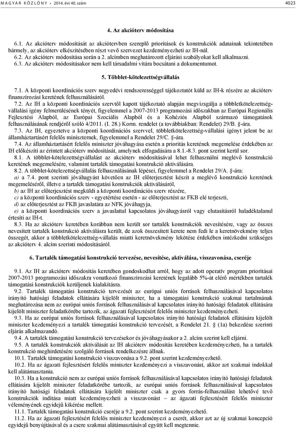 Az akcióterv módosítását az akciótervben szereplő prioritások és konstrukciók adatainak tekintetében bármely, az akcióterv elkészítésében részt vevő szervezet kezdeményezheti az IH-nál. 6.2.